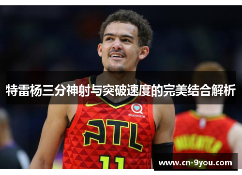特雷杨三分神射与突破速度的完美结合解析