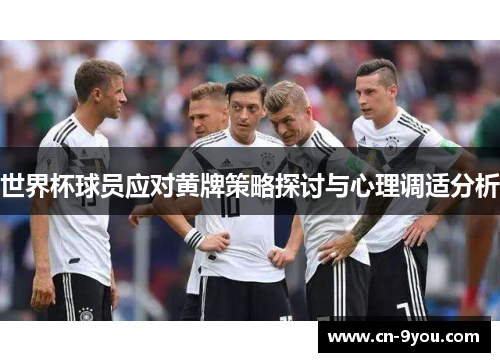 世界杯球员应对黄牌策略探讨与心理调适分析