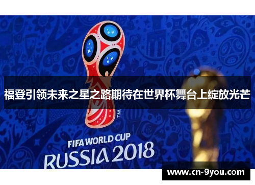 福登引领未来之星之路期待在世界杯舞台上绽放光芒