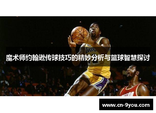 魔术师约翰逊传球技巧的精妙分析与篮球智慧探讨