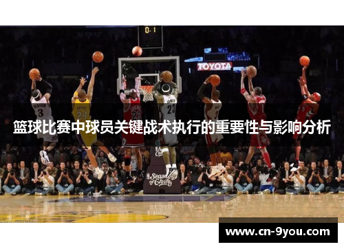 篮球比赛中球员关键战术执行的重要性与影响分析