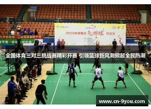 全国体育三对三挑战赛精彩开赛 引领篮球新风潮掀起全民热潮