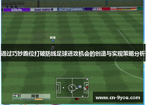 通过巧妙跑位打破防线足球进攻机会的创造与实现策略分析