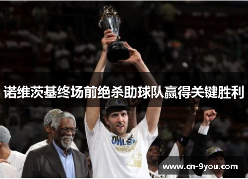 诺维茨基终场前绝杀助球队赢得关键胜利