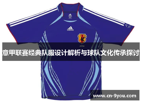 意甲联赛经典队服设计解析与球队文化传承探讨