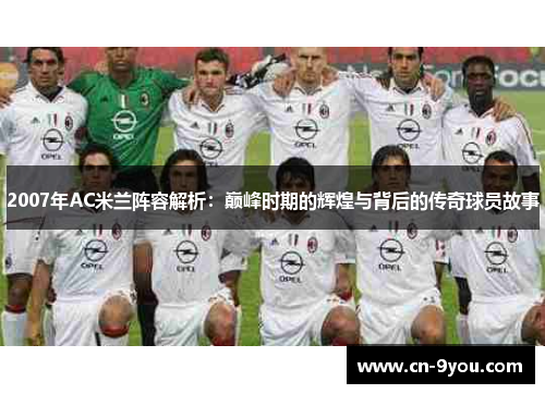 2007年AC米兰阵容解析：巅峰时期的辉煌与背后的传奇球员故事