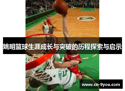姚明篮球生涯成长与突破的历程探索与启示