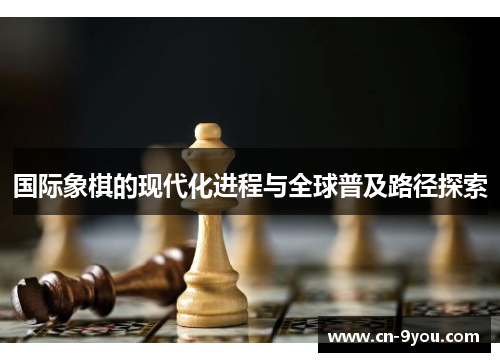 国际象棋的现代化进程与全球普及路径探索