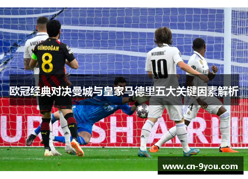 欧冠经典对决曼城与皇家马德里五大关键因素解析