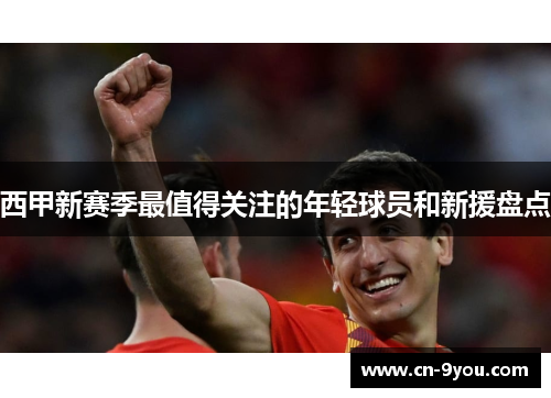 西甲新赛季最值得关注的年轻球员和新援盘点