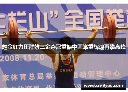 赵金红力压群雄三金夺冠重振中国举重辉煌再攀高峰