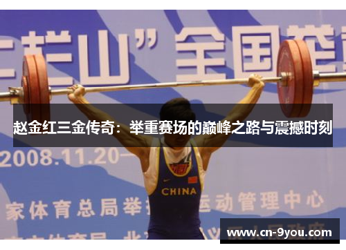 赵金红三金传奇：举重赛场的巅峰之路与震撼时刻