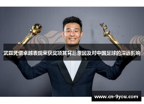 武磊凭借卓越表现荣获奖项其背后原因及对中国足球的深远影响