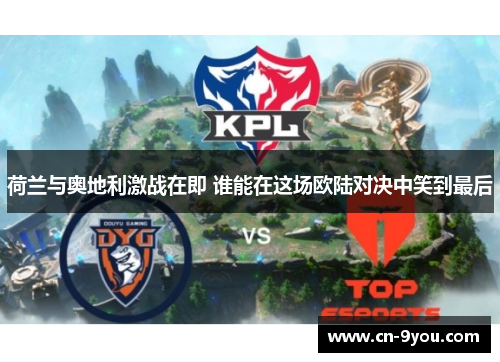 荷兰与奥地利激战在即 谁能在这场欧陆对决中笑到最后
