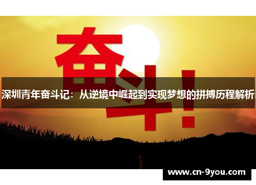 深圳青年奋斗记：从逆境中崛起到实现梦想的拼搏历程解析
