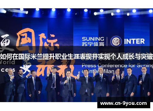 如何在国际米兰提升职业生涯表现并实现个人成长与突破