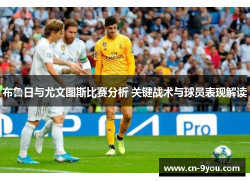 布鲁日与尤文图斯比赛分析 关键战术与球员表现解读