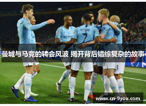 曼城与马竞的转会风波 揭开背后错综复杂的故事