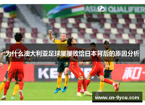 为什么澳大利亚足球屡屡败给日本背后的原因分析