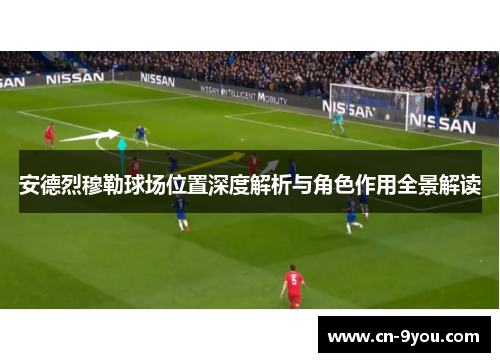 安德烈穆勒球场位置深度解析与角色作用全景解读