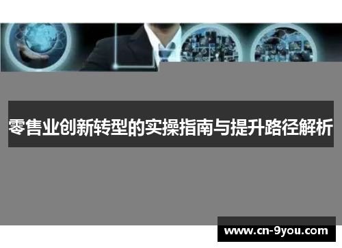 零售业创新转型的实操指南与提升路径解析